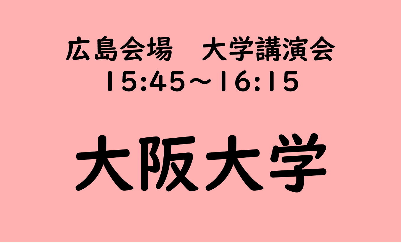 広島会場 大学講演会 大阪大学